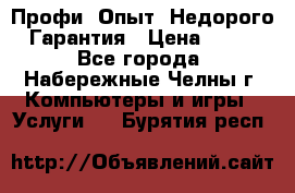 Профи. Опыт. Недорого. Гарантия › Цена ­ 100 - Все города, Набережные Челны г. Компьютеры и игры » Услуги   . Бурятия респ.